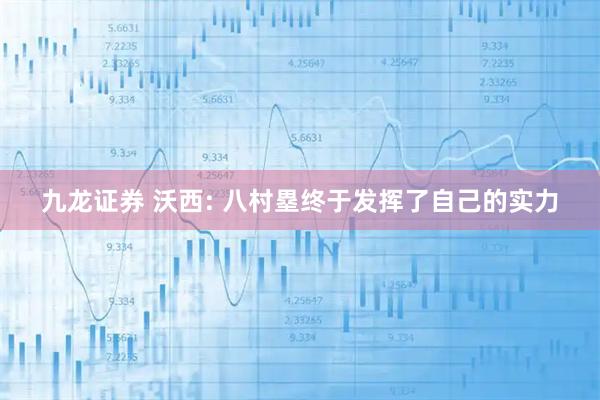 九龙证券 沃西: 八村塁终于发挥了自己的实力